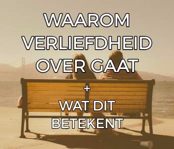 Waarom Verliefdheid Over Gaat (+Wat Het Betekent)